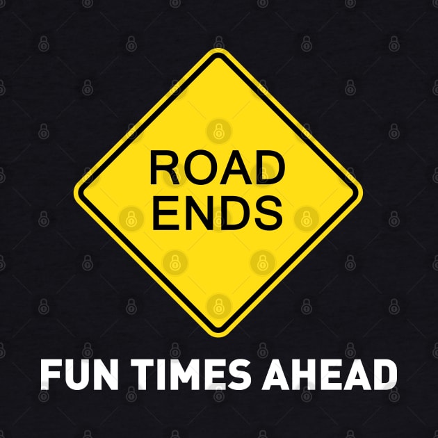 Sign - Road Ends - Fun Times Ahead by OFFROAD-DESIGNS